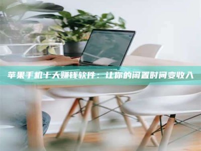 林芝苹果手机十大赚钱软件：让你的闲置时间变收入