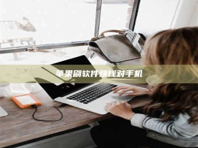 林芝苹果刷软件赚钱对手机