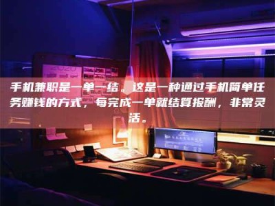 林芝手机兼职是一单一结。这是一种通过手机简单任务赚钱的方式，每完成一单就结算报酬，非常灵活。