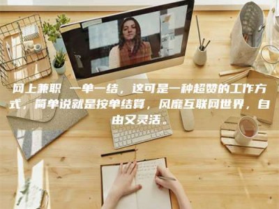 林芝网上兼职 一单一结，这可是一种超赞的工作方式，简单说就是按单结算，风靡互联网世界，自由又灵活。