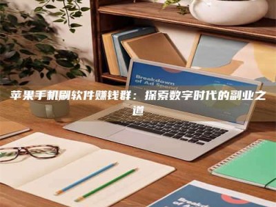 林芝苹果手机刷软件赚钱群：探索数字时代的副业之道