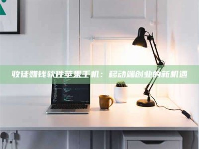 林芝收徒赚钱软件苹果手机：移动端创业的新机遇