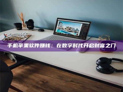 林芝手机苹果软件赚钱：在数字时代开启财富之门